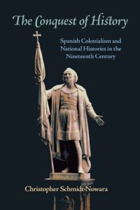 cover of the book The Conquest of History: Spanish Colonialism and National Histories in the Nineteenth Century