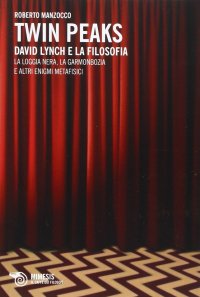 cover of the book Twin Peaks. David Lynch e la filosofia. La loggia nera, la garmonbozia e altri enigmi metafisici