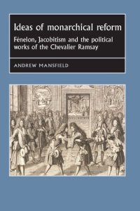 cover of the book Ideas of Monarchical Reform: Fénelon, Jacobitism and the Political Works of the Chevalier Ramsay