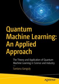 cover of the book Quantum Machine Learning: An Applied Approach. The Theory and Application of Quantum Machine Learning in Science and Industry