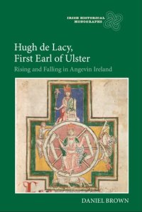 cover of the book Hugh de Lacy, First Earl of Ulster: Rising and Falling in Angevin Ireland (Irish Historical Monographs)