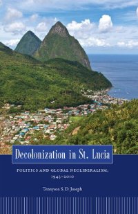 cover of the book Decolonization in St. Lucia: Politics and Global Neoliberalism, 1945-2010