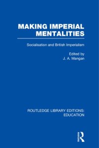 cover of the book Making Imperial Mentalities: Socialisation and British Imperialism (RLE Education 106)