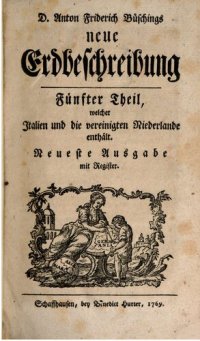 cover of the book D. Anton Friderich Büschings neue Erdbeschrebung: Italien und die Vereinigten Niederlande