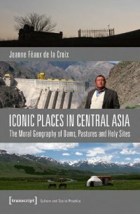 cover of the book Iconic Places in Central Asia: The Moral Geography of Dams, Pastures and Holy Sites