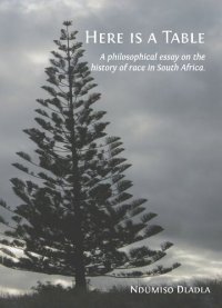 cover of the book Here is a Table: A Philosophical Essay on History and Race/Ism in South Africa