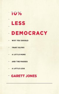 cover of the book 10% Less Democracy: Why You Should Trust Elites a Little More and the Masses a Little Less