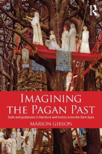 cover of the book Imagining the Pagan Past: Gods and Goddesses in Literature and History Since the Dark Ages