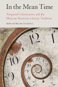 cover of the book In the Mean Time: Temporal Colonization and the Mexican American Literary Tradition