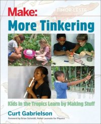 cover of the book More Tinkering: How Kids in the Tropics Learn by Making Stuff