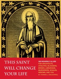 cover of the book This saint will change your life : 300 heavenly allies for architects, athletes, bloggers, brides, librarians, murderers, whales, widows, and you