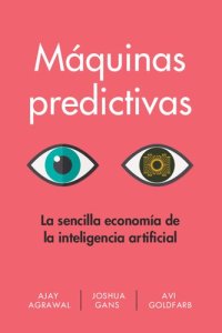 cover of the book Máquinas predictivas (Prediction Machines Spanish Edition): La sencilla economía de la inteligencia artificial