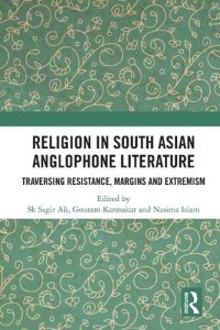 cover of the book Religion in South Asian Anglophone Literature: Traversing Resistance, Margins and Extremism