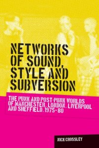 cover of the book Networks of Sound, Style and Subversion: The Punk and Post-punk Worlds of Manchester, London, Liverpool and Sheffield, 1975-80