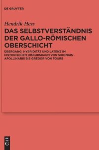 cover of the book Das Selbstverständnis der gallo-römischen Oberschicht: Übergang, Hybridität und Latenz im historischen Diskursraum von Sidonius Apollinaris bis Gregor von Tours