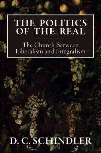 cover of the book The Politics of the Real: The Church Between Liberalism and Integralism