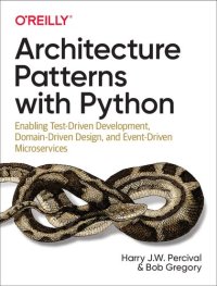 cover of the book Architecture Patterns with Python: Enabling Test-Driven Development, Domain-Driven Design, and Event-Driven Microservices