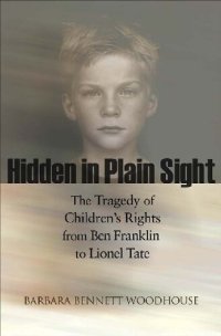 cover of the book Hidden in Plain Sight: The Tragedy of Children's Rights from Ben Franklin to Lionel Tate (The Public Square)