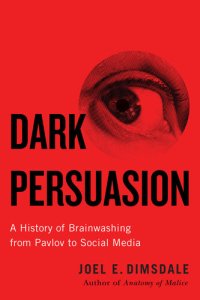 cover of the book Dark Persuasion: A History of Brainwashing from Pavlov to Social Media