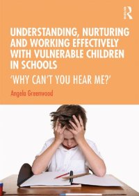 cover of the book Understanding, Nurturing and Working Effectively with Vulnerable Children in Schools: ‘Why Can’t You Hear Me?’