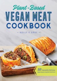 cover of the book Plant-Based Vegan Meat Cookbook: 50 Impossibly Delicious Vegan Recipes Using Meat Substitutes