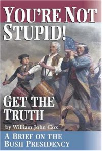 cover of the book You're Not Stupid! Get the Truth: A Brief on the Bush Presidency