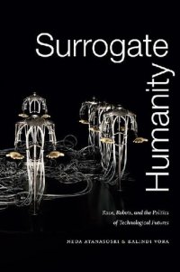 cover of the book Surrogate Humanity: Race, Robots, and the Politics of Technological Futures