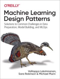 cover of the book Machine Learning Design Patterns: Solutions to Common Challenges in Data Preparation, Model Building, and MLOps