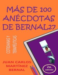 cover of the book Más de 100 anécdotas de Bernal27_ Cotidianas y terapéuticas