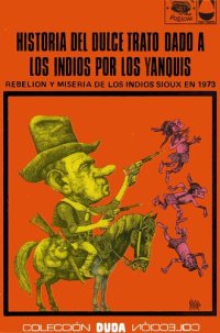 cover of the book Historia del dulce trato dado a los indios por los yanquis. Rebelión y miseria de los indios sioux en 1973