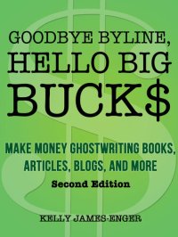 cover of the book Goodbye Byline, Hello Big Bucks: Make Money Ghostwriting Books, Articles, Blogs and More