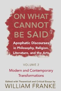 cover of the book On What Cannot Be Said: Apophatic Discourses in Philosophy, Religion, Literature, and the Arts. 2. Modern and Contemporary Transformations