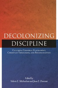 cover of the book Decolonizing Discipline : Children, Corporal Punishment, Christian Theologies, and Reconciliation