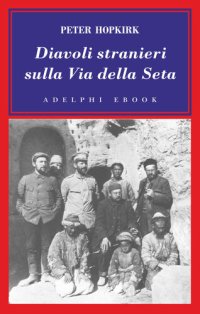 cover of the book Diavoli stranieri sulla Via della seta. La ricerca dei tesori perduti dell'Asia centrale