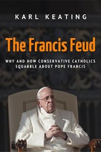 cover of the book The Francis Feud: Why and How Conservative Catholics Squabble about Pope Francis