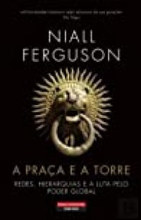 cover of the book A Praça e a Torre – Redes, Hierarquias e a Luta pelo Poder Global