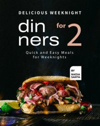 cover of the book Delicious Weeknight Dinners For 2: Quick and Easy Meals for Weeknights