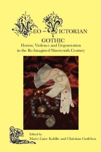 cover of the book Neo-Victorian Gothic: Horror, Violence and Degeneration in the Re-Imagined Nineteenth Century