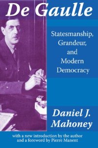 cover of the book De Gaulle: Statesmanship, Grandeur, and Modern Democracy