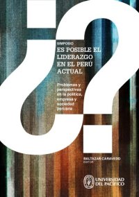 cover of the book Simposio ¿Es Posible el Liderazgo en el Perú Actual? Problemas y Perspectivas en la Política, Empresa y Sociedad Peruana