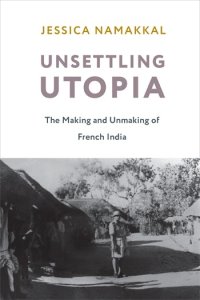 cover of the book Unsettling Utopia: The Making and Unmaking of French India