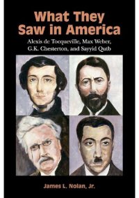 cover of the book What They Saw in America - Alexis de Tocqueville, Max Weber, G. K. Chesterton, and Sayyid Qutb