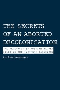 cover of the book The Secrets of an Aborted Decolonisation: The Declassified British Secret Files on the Southern Cameroons