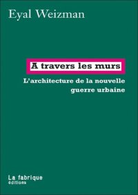 cover of the book À travers les murs: L'architecture de la nouvelle guerre urbaine (French Edition)