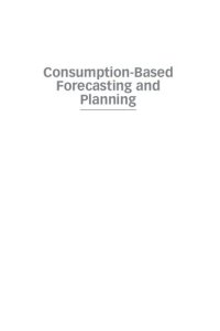 cover of the book Consumption–Based Forecasting and Planning: Predicting Changing Demand Patterns in the New Digital Economy