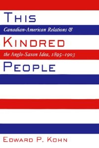 cover of the book This Kindred People: Canadian-American Relations and the Anglo-Saxon Idea, 1895-1903