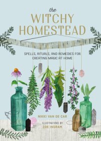 cover of the book The Witchy Homestead: Spells, Rituals, and Remedies for Creating Magic at Home