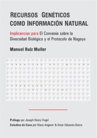 cover of the book Recursos Genéticos como Información Natural. Implicancias para El Convenio sobre la Diversidad Biológica y el Protocolo de Nagoya