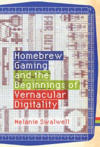 cover of the book Homebrew Gaming and the Beginnings of Vernacular Digitality