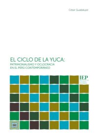 cover of the book El ciclo de la yuca: patrimonialismo y oclocracia en el Perú contemporáneo